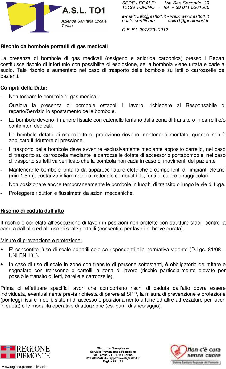 Compiti della Ditta: - Non toccare le bombole di gas medicali. - Qualora la presenza di bombole ostacoli il lavoro, richiedere al Responsabile di reparto/servizio lo spostamento delle bombole.