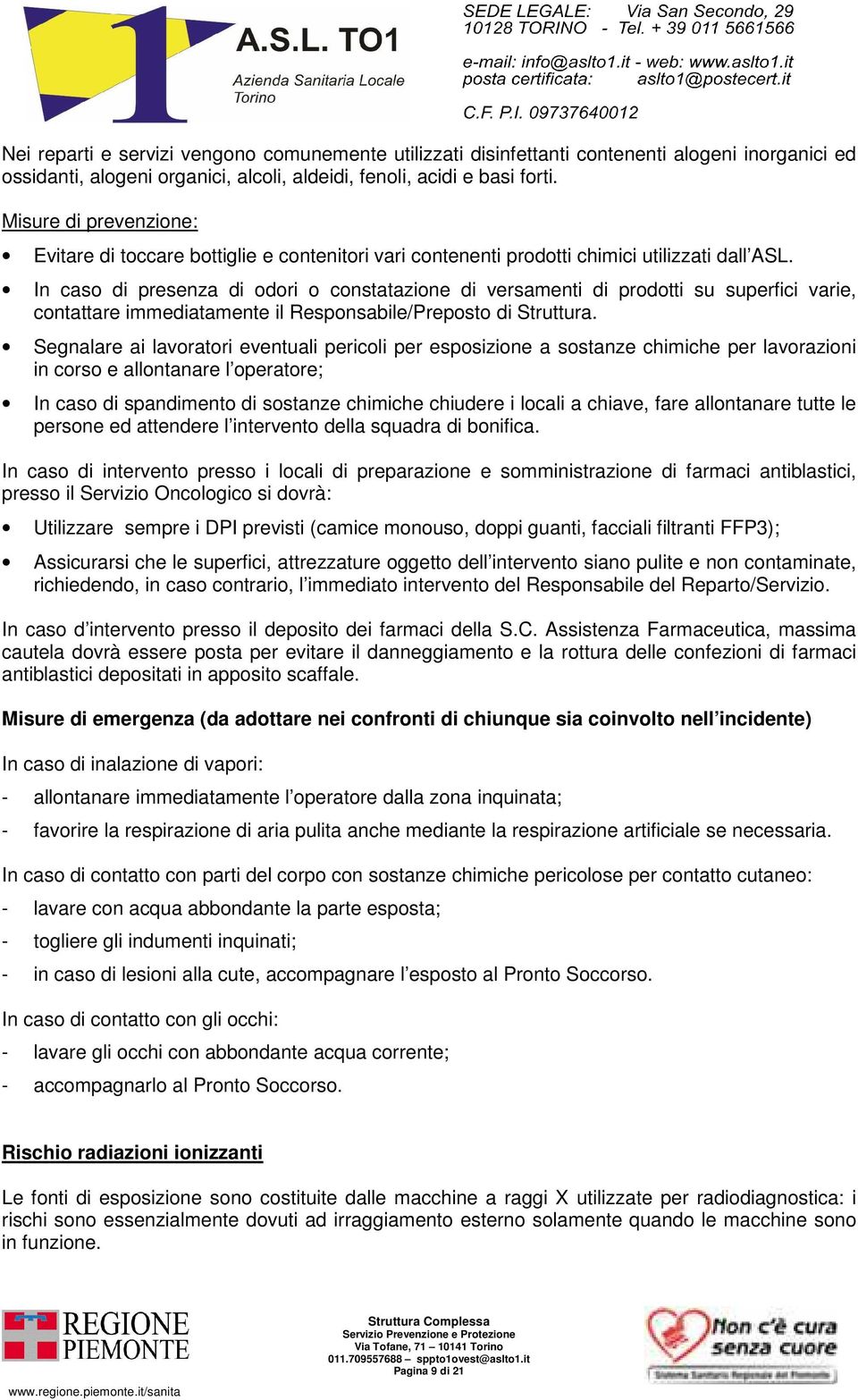 In caso di presenza di odori o constatazione di versamenti di prodotti su superfici varie, contattare immediatamente il Responsabile/Preposto di Struttura.