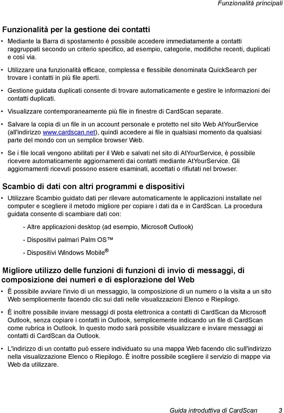 Gestione guidata duplicati consente di trovare automaticamente e gestire le informazioni dei contatti duplicati. Visualizzare contemporaneamente più file in finestre di CardScan separate.