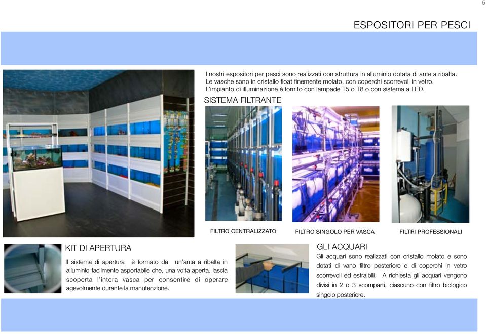 SISTEMA FILTRANTE FILTRO CENTRALIZZATO FILTRO SINGOLO PER VASCA FILTRI PROFESSIONALI KIT DI APERTURA Il sistema di apertura è formato da un anta a ribalta in alluminio facilmente asportabile che, una