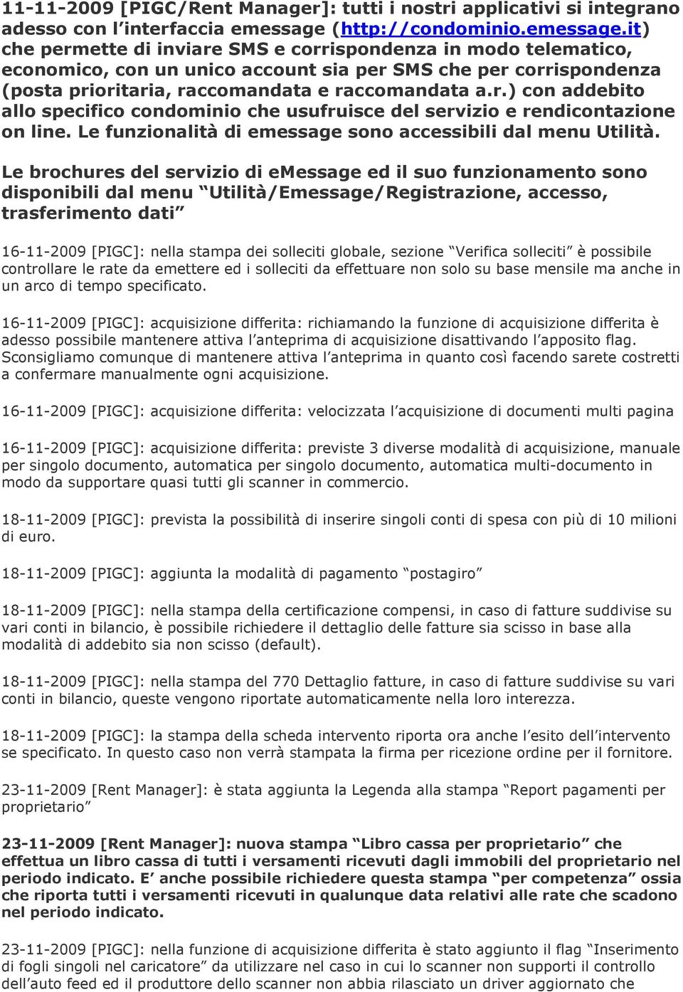 it) che permette di inviare SMS e corrispondenza in modo telematico, economico, con un unico account sia per SMS che per corrispondenza (posta prioritaria, raccomandata e raccomandata a.r.) con addebito allo specifico condominio che usufruisce del servizio e rendicontazione on line.