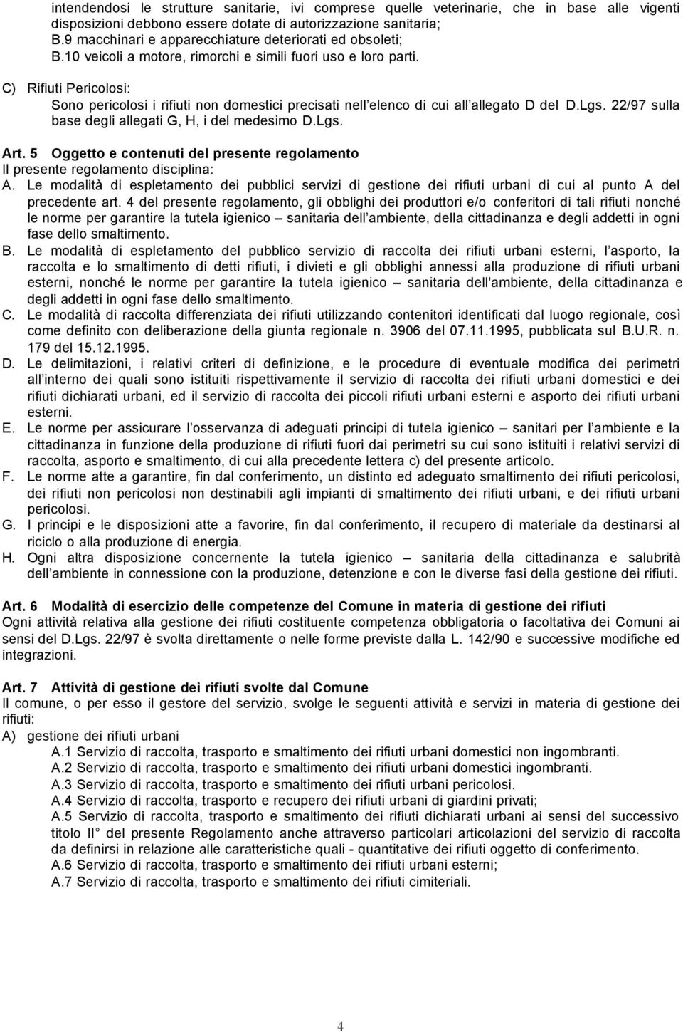 C) Rifiuti Pericolosi: Sono pericolosi i rifiuti non domestici precisati nell elenco di cui all allegato D del D.Lgs. 22/97 sulla base degli allegati G, H, i del medesimo D.Lgs. Art.