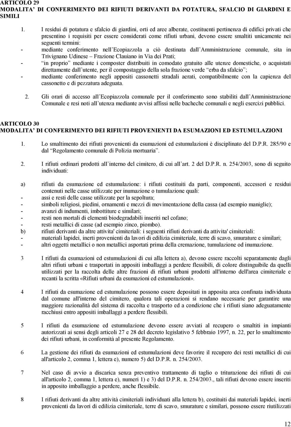 smaltiti unicamente nei seguenti termini: - mediante conferimento nell Ecopiazzola a ciò destinata dall Amministrazione comunale, sita in Trivignano Udinese Frazione Clauiano in Via dei Prati; - in