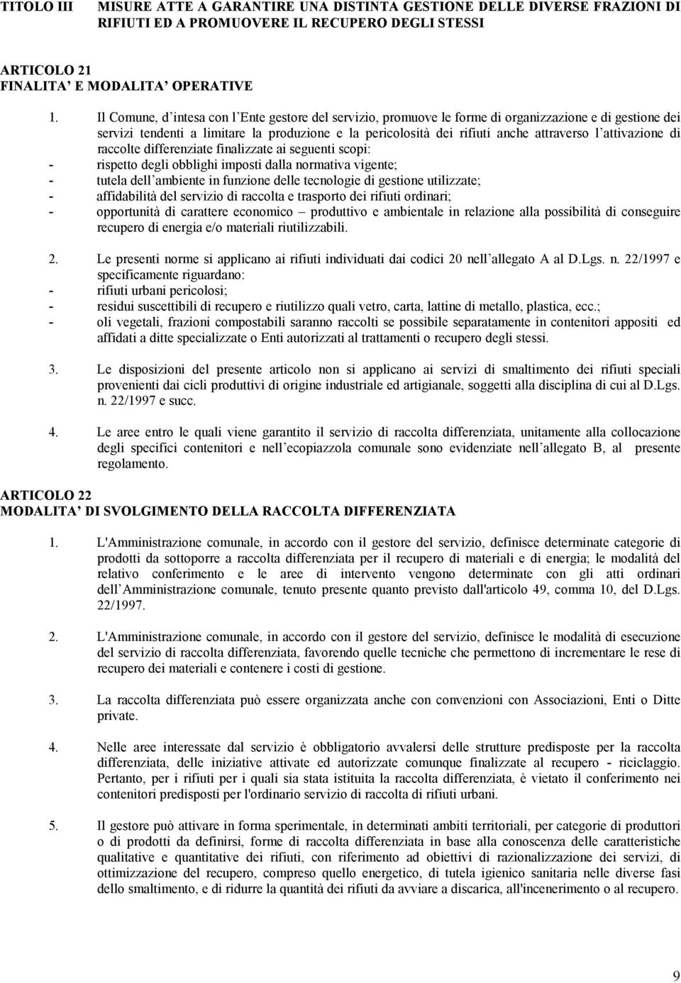 attivazione di raccolte differenziate finalizzate ai seguenti scopi: - rispetto degli obblighi imposti dalla normativa vigente; - tutela dell ambiente in funzione delle tecnologie di gestione