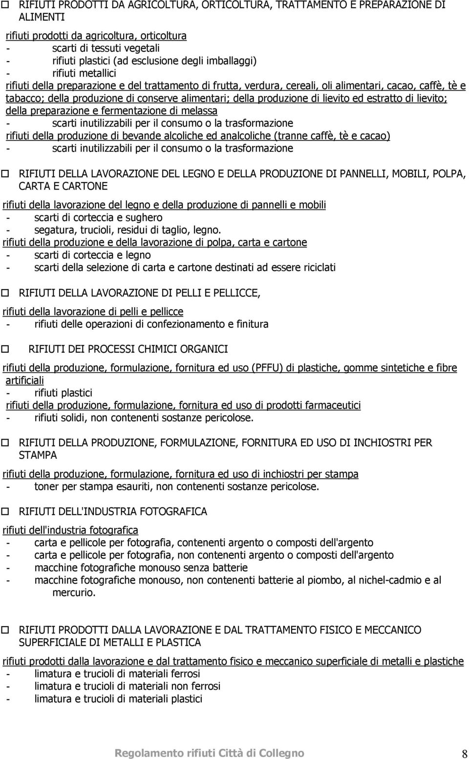 produzione di lievito ed estratto di lievito; della preparazione e fermentazione di melassa - scarti inutilizzabili per il consumo o la trasformazione rifiuti della produzione di bevande alcoliche ed