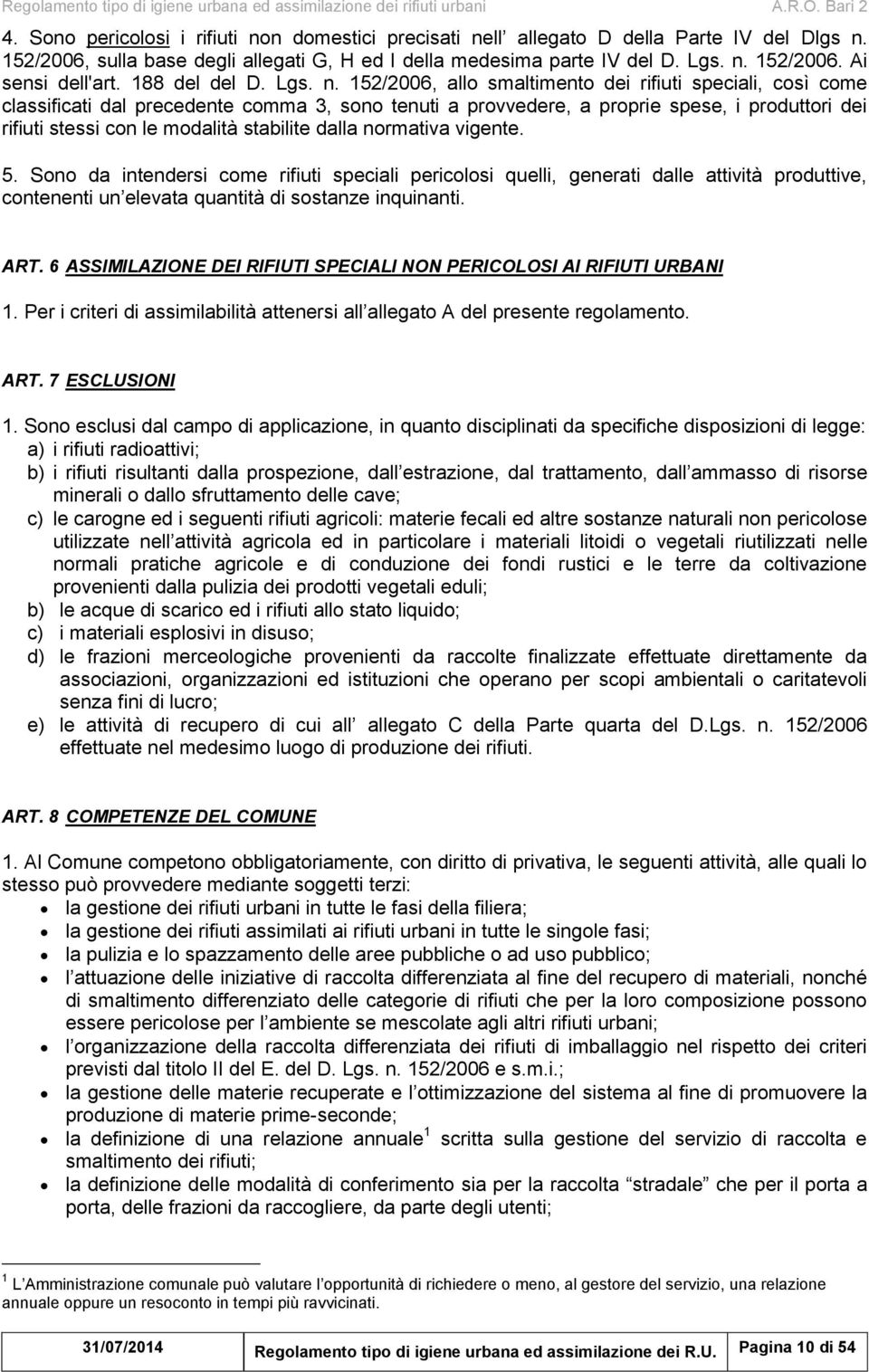 152/2006, allo smaltimento dei rifiuti speciali, così come classificati dal precedente comma 3, sono tenuti a provvedere, a proprie spese, i produttori dei rifiuti stessi con le modalità stabilite