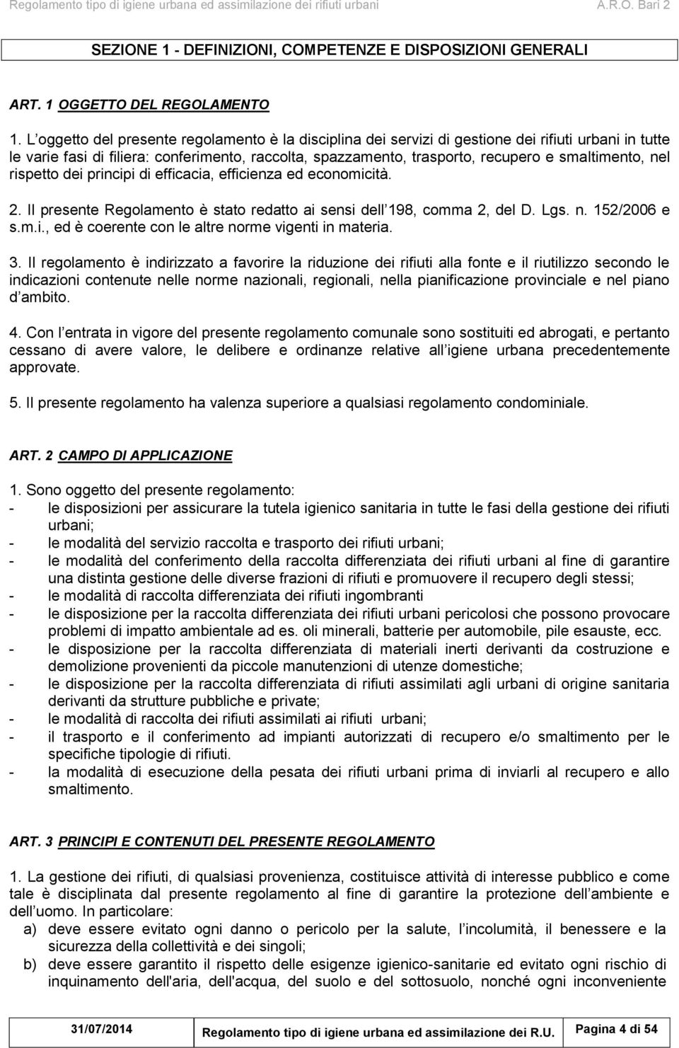 smaltimento, nel rispetto dei principi di efficacia, efficienza ed economicità. 2. Il presente Regolamento è stato redatto ai sensi dell 198, comma 2, del D. Lgs. n. 152/2006 e s.m.i., ed è coerente con le altre norme vigenti in materia.