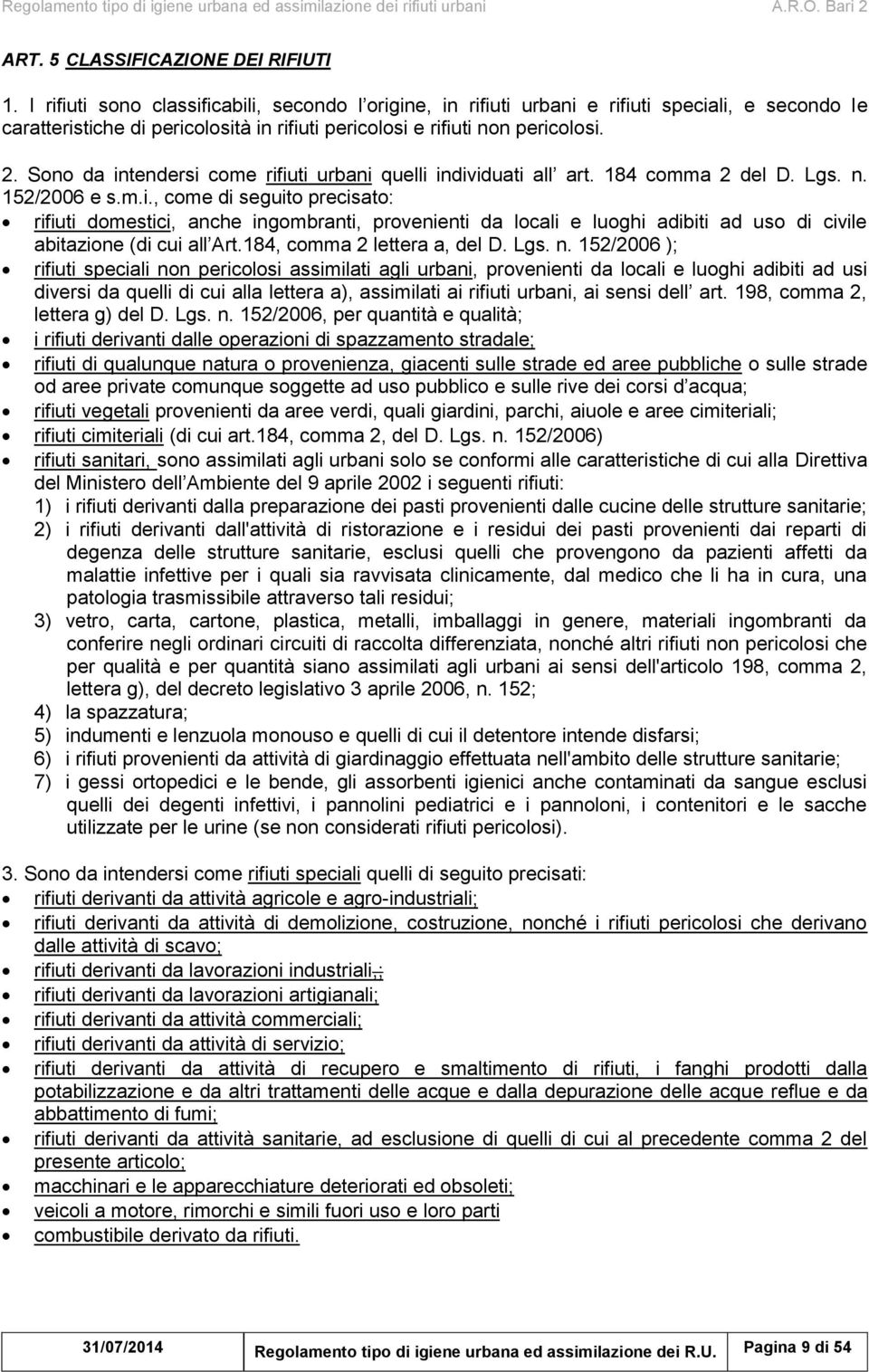 Sono da intendersi come rifiuti urbani quelli individuati all art. 184 comma 2 del D. Lgs. n. 152/2006 e s.m.i., come di seguito precisato: rifiuti domestici, anche ingombranti, provenienti da locali e luoghi adibiti ad uso di civile abitazione (di cui all Art.