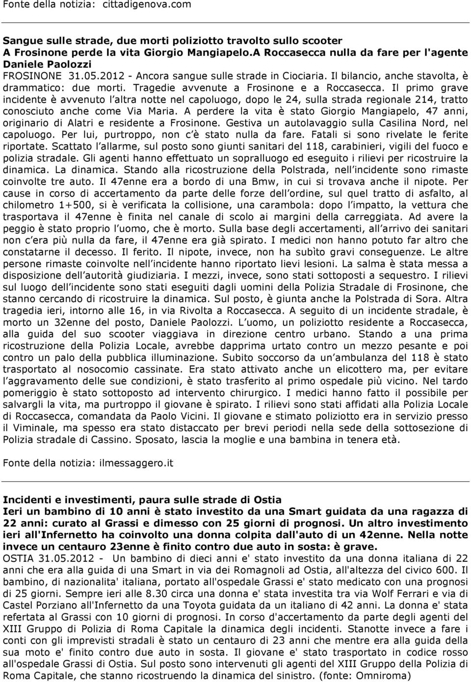 Tragedie avvenute a Frosinone e a Roccasecca. Il primo grave incidente è avvenuto l altra notte nel capoluogo, dopo le 24, sulla strada regionale 214, tratto conosciuto anche come Via Maria.