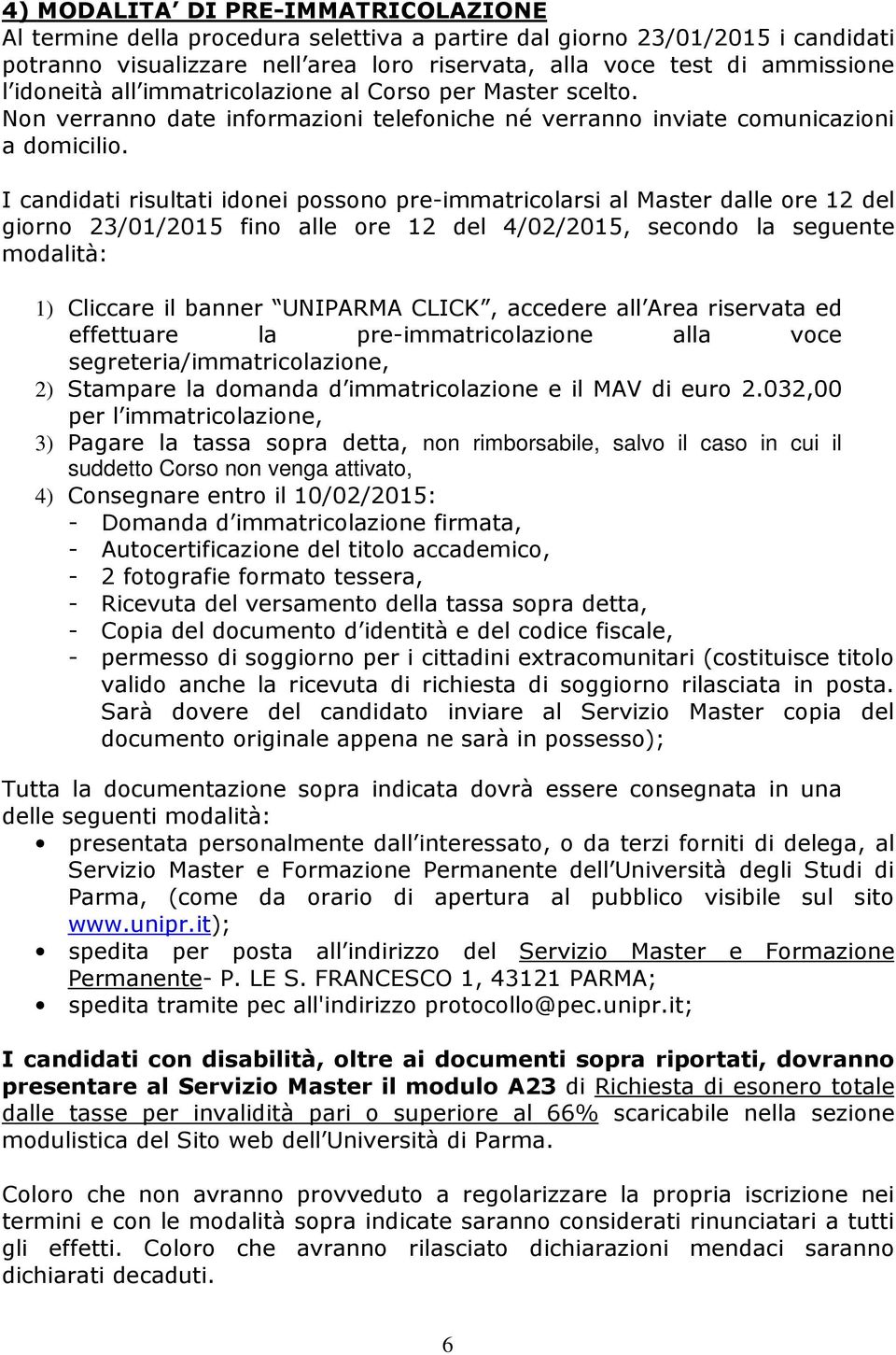 I candidati risultati idonei possono pre-immatricolarsi al Master dalle ore 12 del giorno 23/01/2015 fino alle ore 12 del 4/02/2015, secondo la seguente modalità: 1) Cliccare il banner UNIPARMA