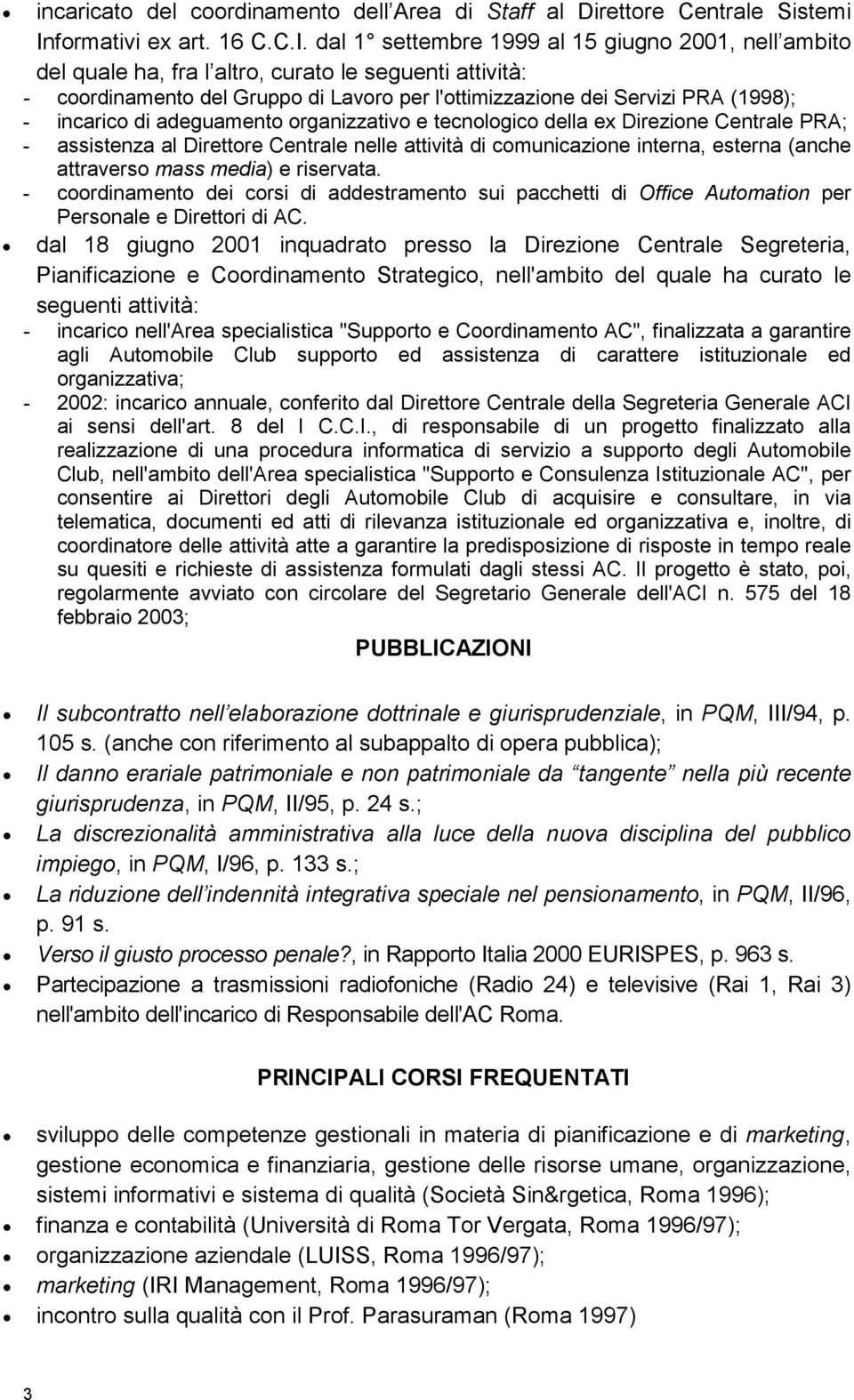 dal 1 settembre 1999 al 15 giugno 2001, nell ambito del quale ha, fra l altro, curato le seguenti attività: - coordinamento del Gruppo di Lavoro per l'ottimizzazione dei Servizi PRA (1998); -