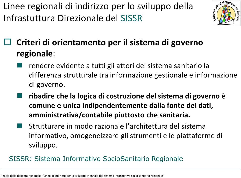 ribadire che la logica di costruzione del sistema di governo è comune e unica indipendentemente dalla fonte dei dati, amministrativa/contabile piuttosto che sanitaria.