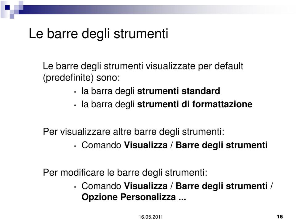 altre barre degli strumenti: Comando Visualizza / Barre degli strumenti Per modificare le barre