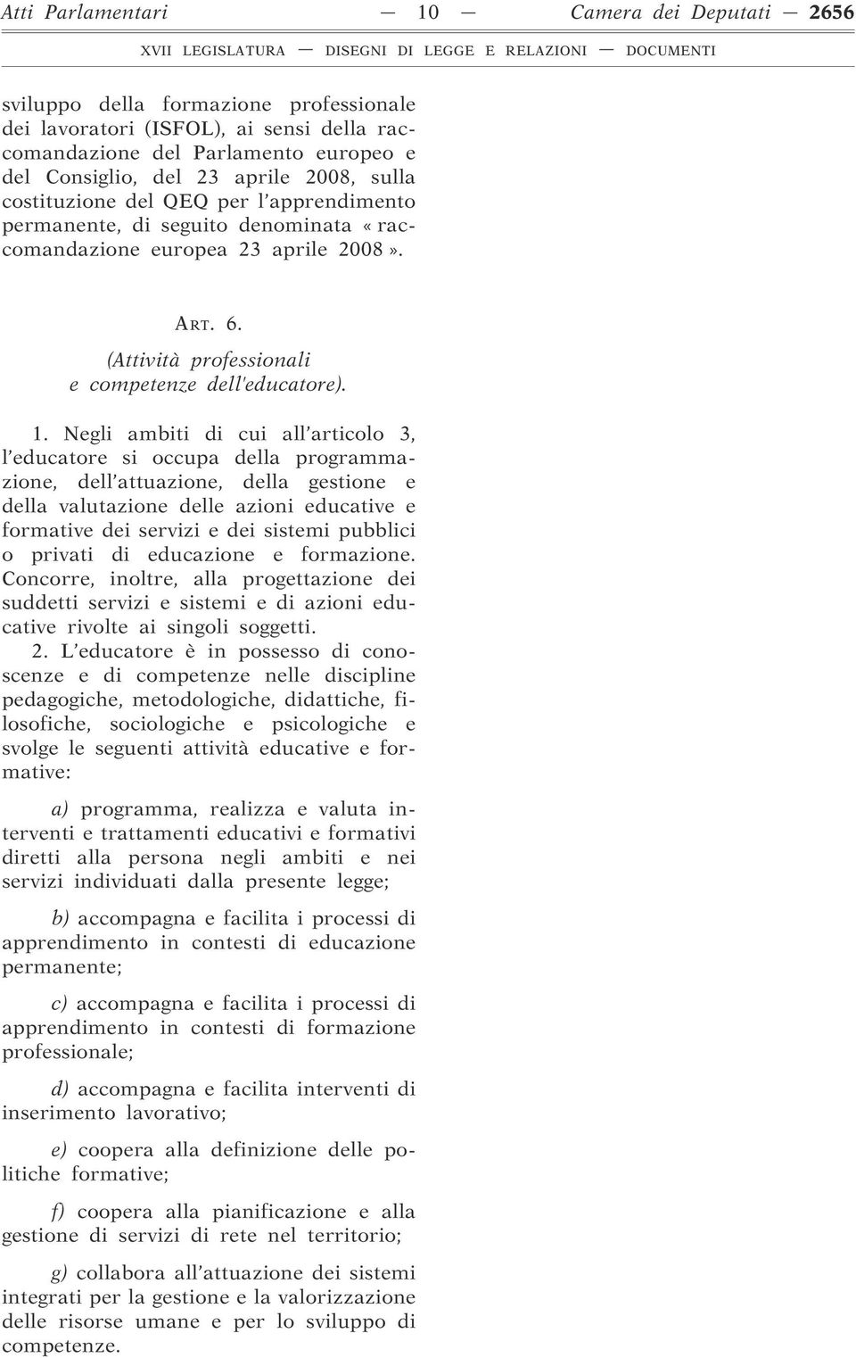 Negli ambiti di cui all articolo 3, l educatore si occupa della programmazione, dell attuazione, della gestione e della valutazione delle azioni educative e formative dei servizi e dei sistemi