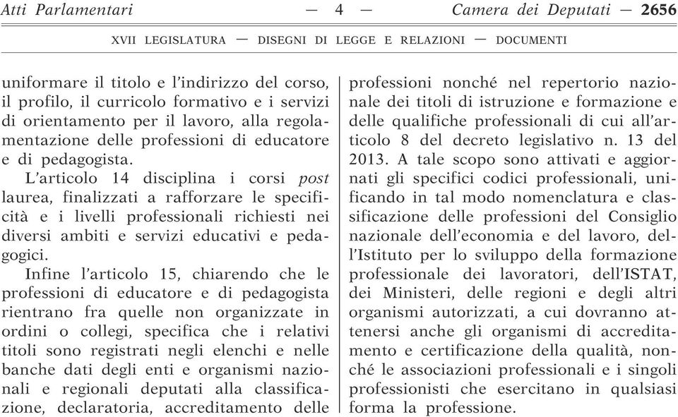 L articolo 14 disciplina i corsi post laurea, finalizzati a rafforzare le specificità e i livelli professionali richiesti nei diversi ambiti e servizi educativi e pedagogici.