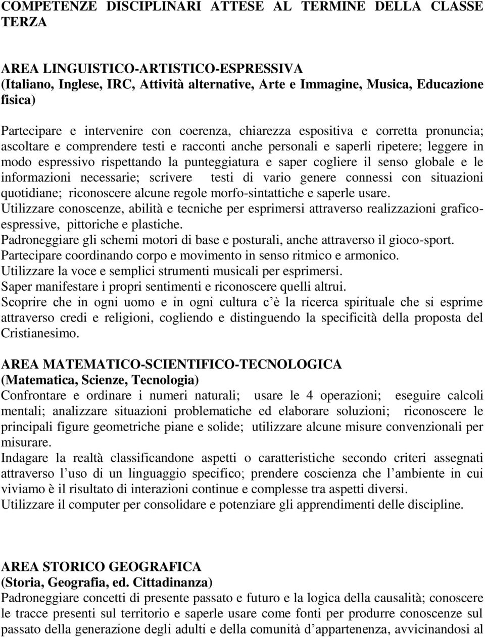 la punteggiatura e saper cogliere il senso globale e le informazioni necessarie; scrivere testi di vario genere connessi con situazioni quotidiane; riconoscere alcune regole morfo-sintattiche e