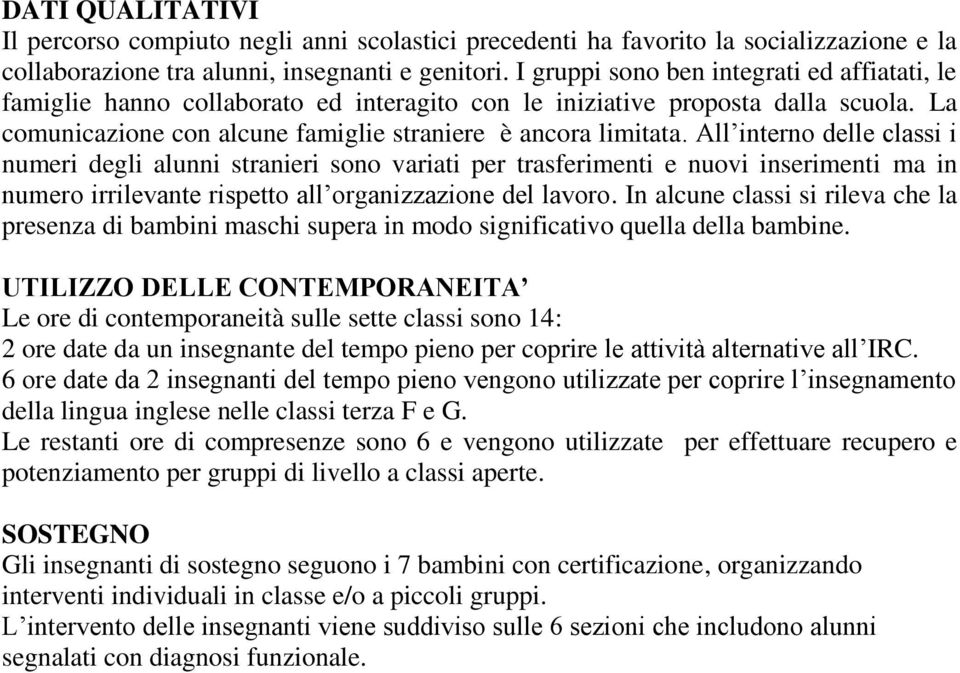 All interno delle classi i numeri degli alunni stranieri sono variati per trasferimenti e nuovi inserimenti ma in numero irrilevante rispetto all organizzazione del lavoro.