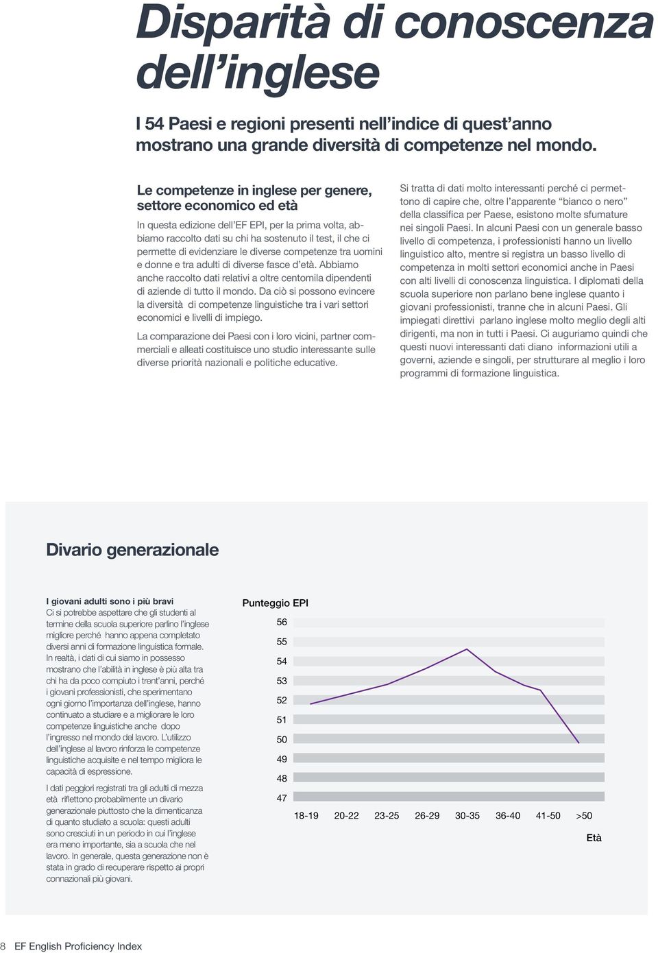 le diverse competenze tra uomini e donne e tra adulti di diverse fasce d età. Abbiamo anche raccolto dati relativi a oltre centomila dipendenti di aziende di tutto il mondo.