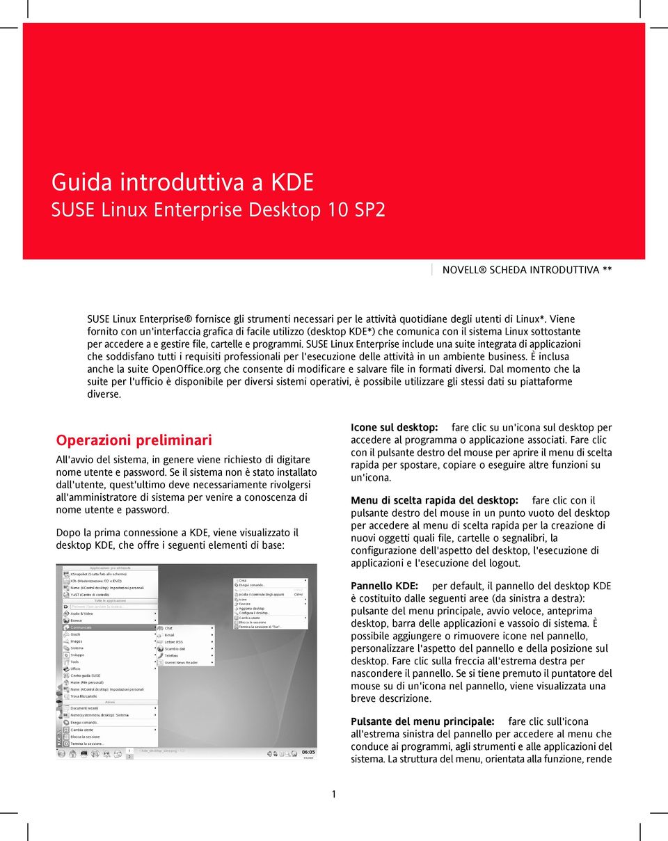 SUSE Linux Enterprise include una suite integrata di applicazioni che soddisfano tutti i requisiti professionali per l'esecuzione delle attività in un ambiente business.