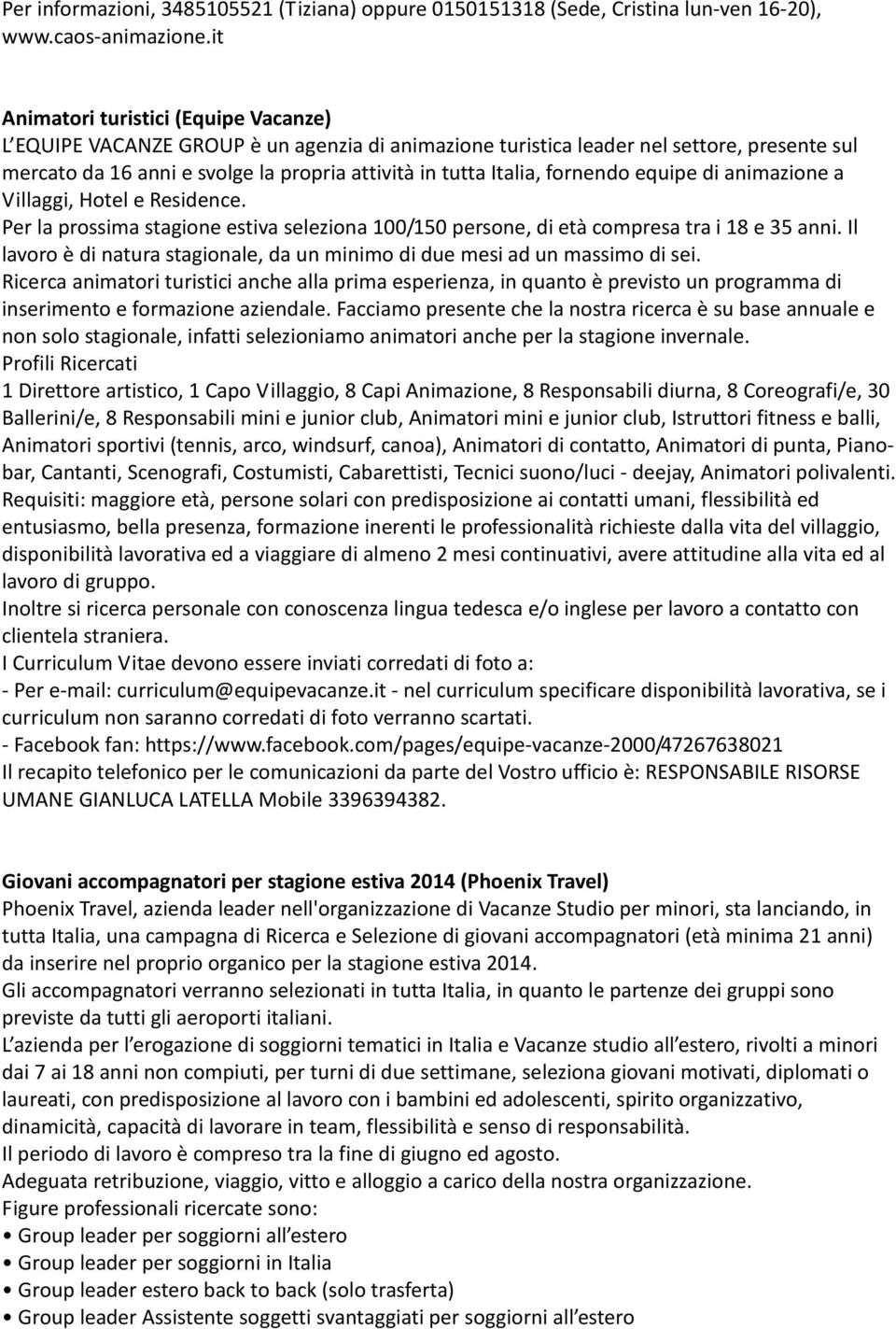 fornendo equipe di animazione a Villaggi, Hotel e Residence. Per la prossima stagione estiva seleziona 100/150 persone, di età compresa tra i 18 e 35 anni.