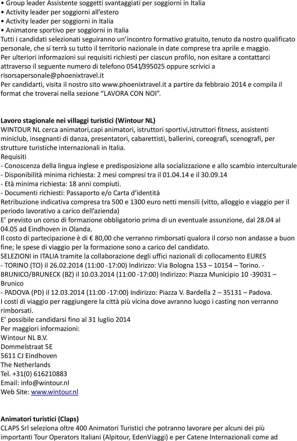 Per ulteriori informazioni sui requisiti richiesti per ciascun profilo, non esitare a contattarci attraverso il seguente numero di telefono 0541/395025 oppure scrivici a