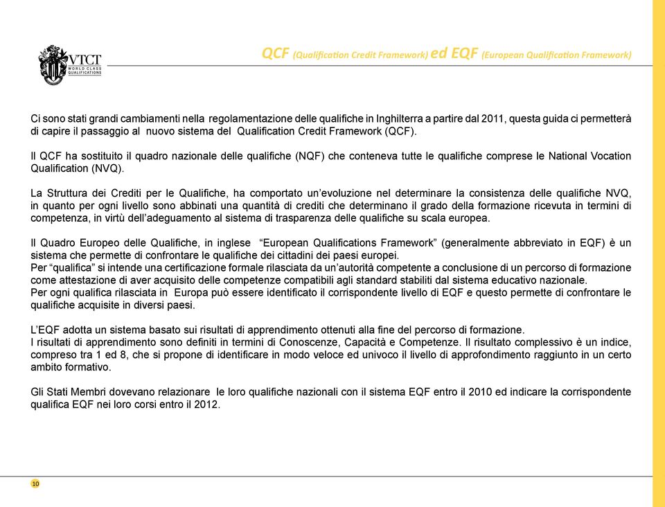 Il QCF ha sostituito il quadro nazionale delle qualifiche (NQF) che conteneva tutte le qualifiche comprese le National Vocation Qualification (NVQ).