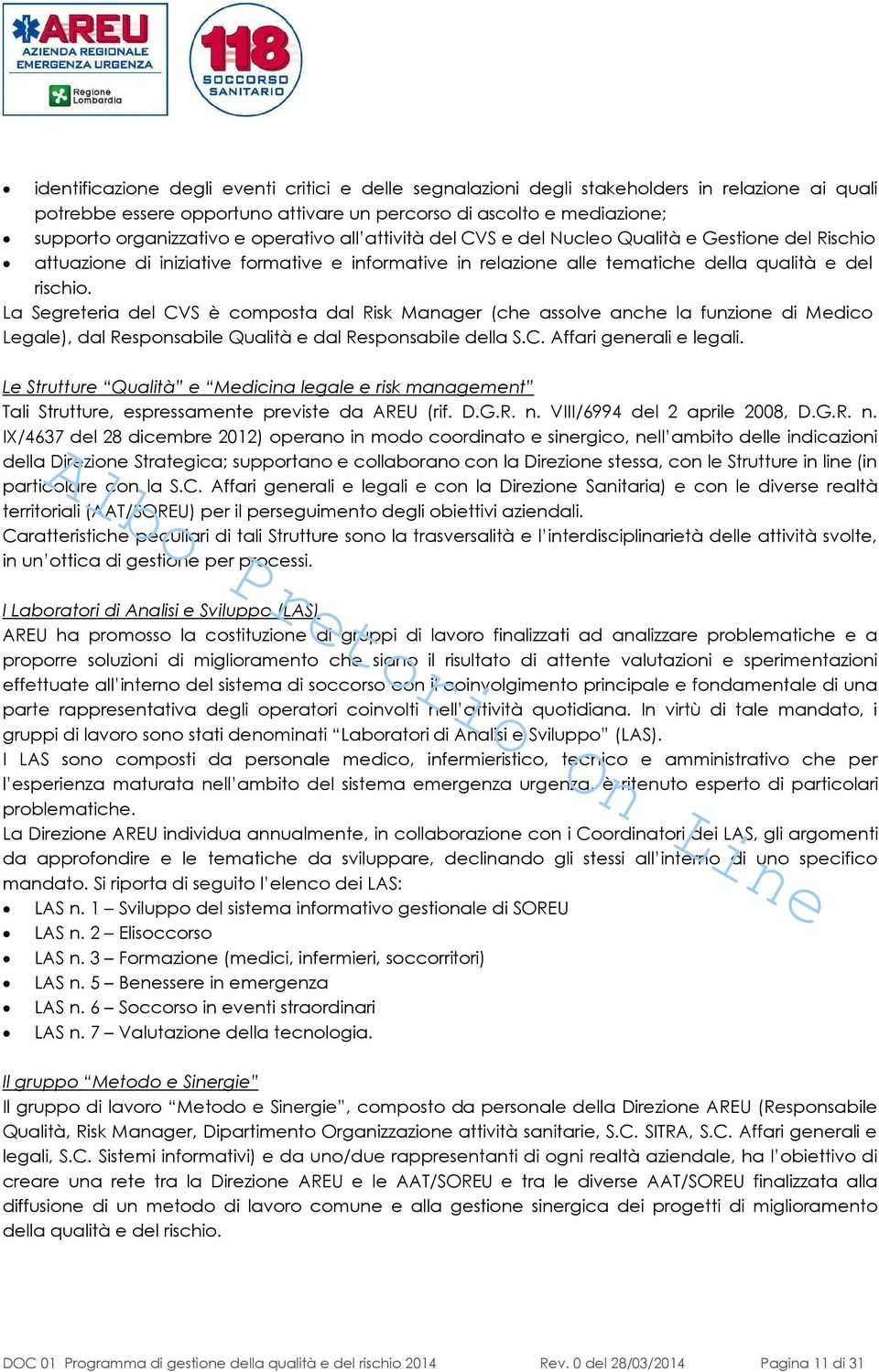 La Segreteria del CVS è composta dal Risk Manager (che assolve anche la funzione di Medico Legale), dal Responsabile Qualità e dal Responsabile della S.C. Affari generali e legali.