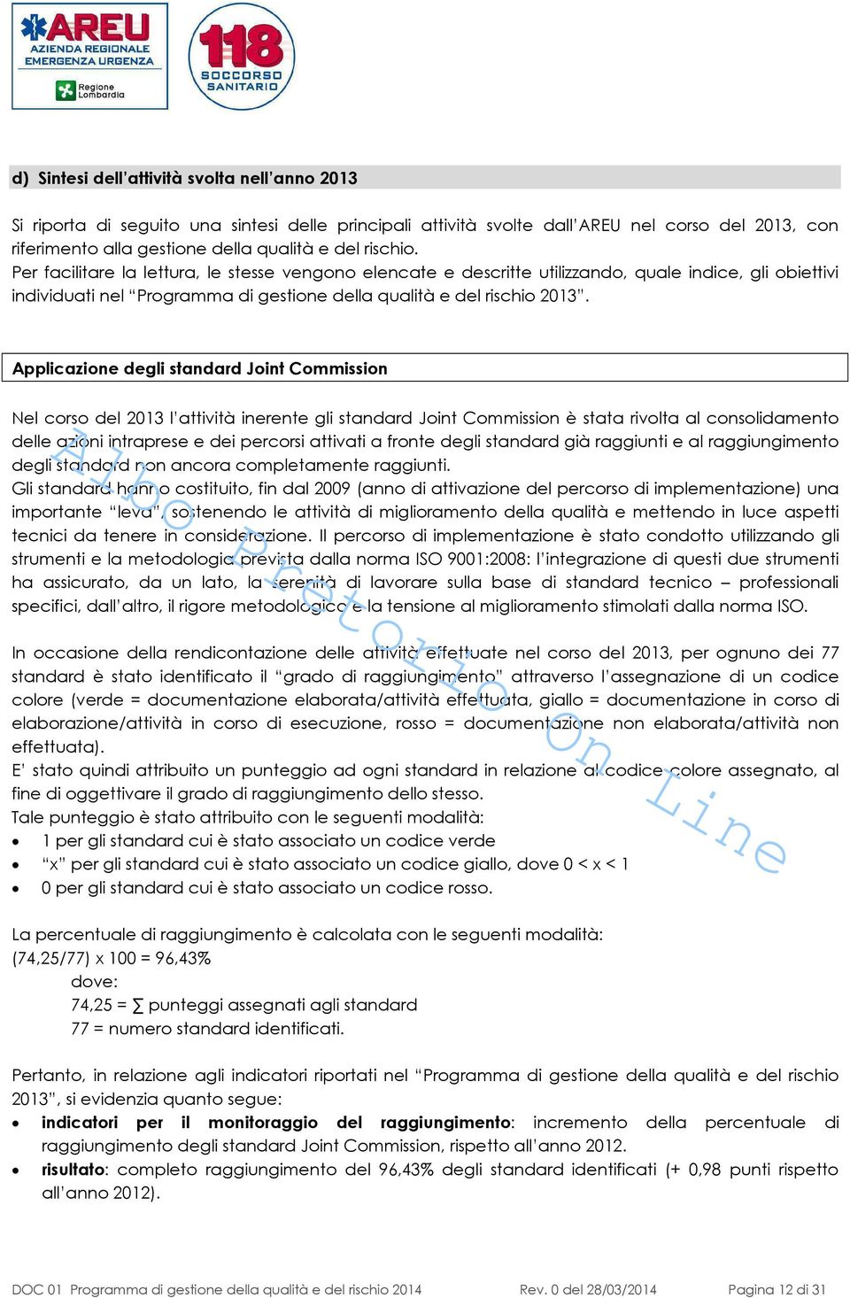 Applicazione degli standard Joint Commission Nel corso del 2013 l attività inerente gli standard Joint Commission è stata rivolta al consolidamento delle azioni intraprese e dei percorsi attivati a