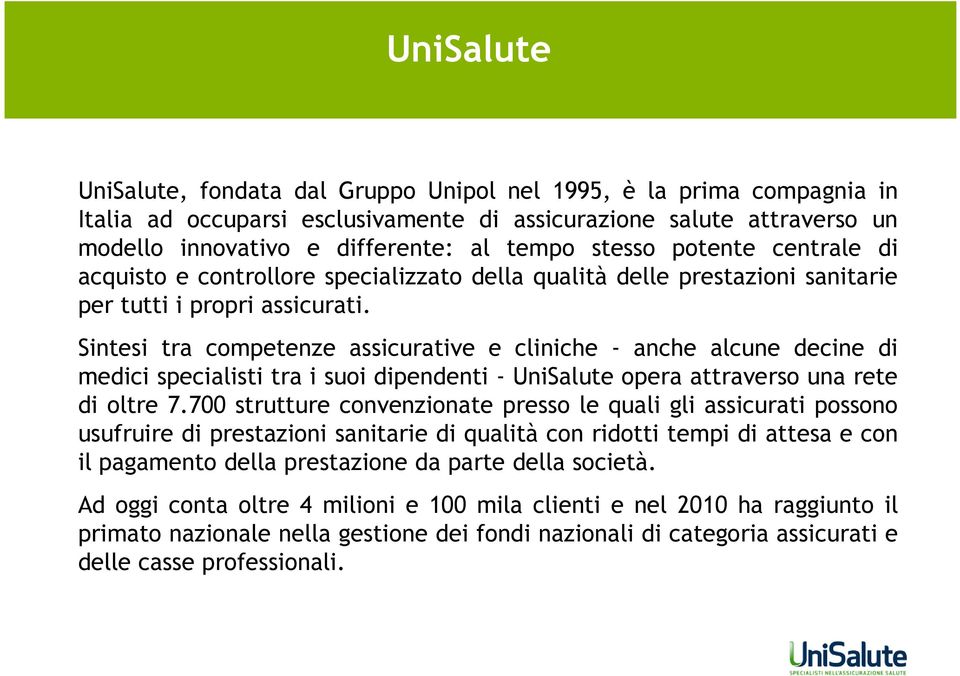 Sintesi tra competenze assicurative e cliniche - anche alcune decine di medici specialisti tra i suoi dipendenti - UniSalute opera attraverso una rete di oltre 7.