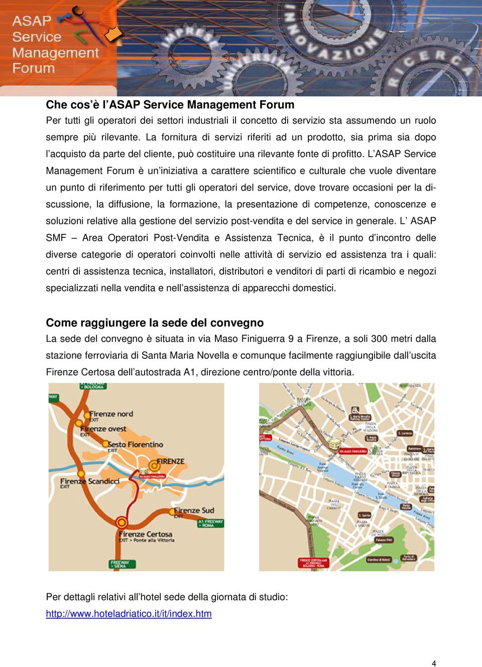 L ASAP Service Management Forum è un iniziativa a carattere scientifico e culturale che vuole diventare un punto di riferimento per tutti gli operatori del service, dove trovare occasioni per la