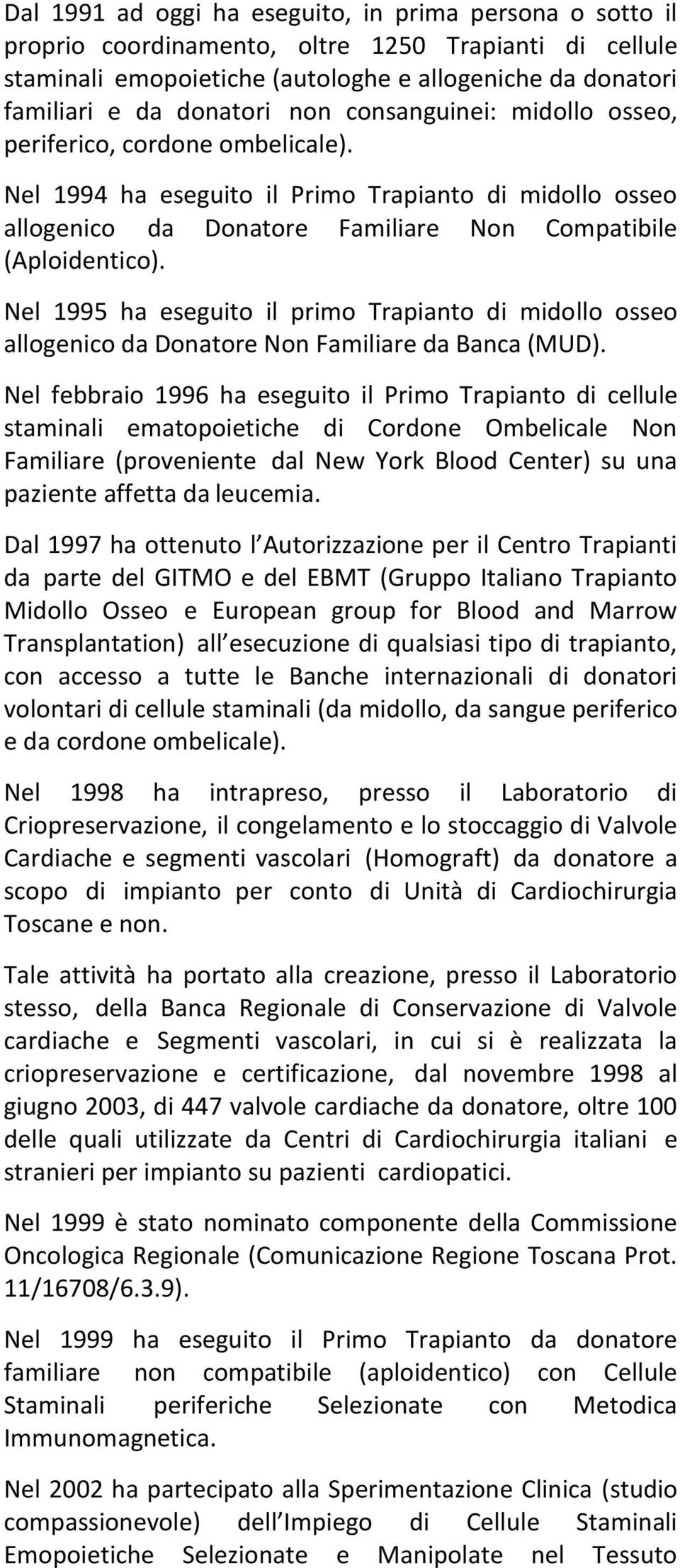 Nel 1995 ha eseguito il primo Trapianto di midollo osseo allogenico da Donatore Non Familiare da Banca (MUD).