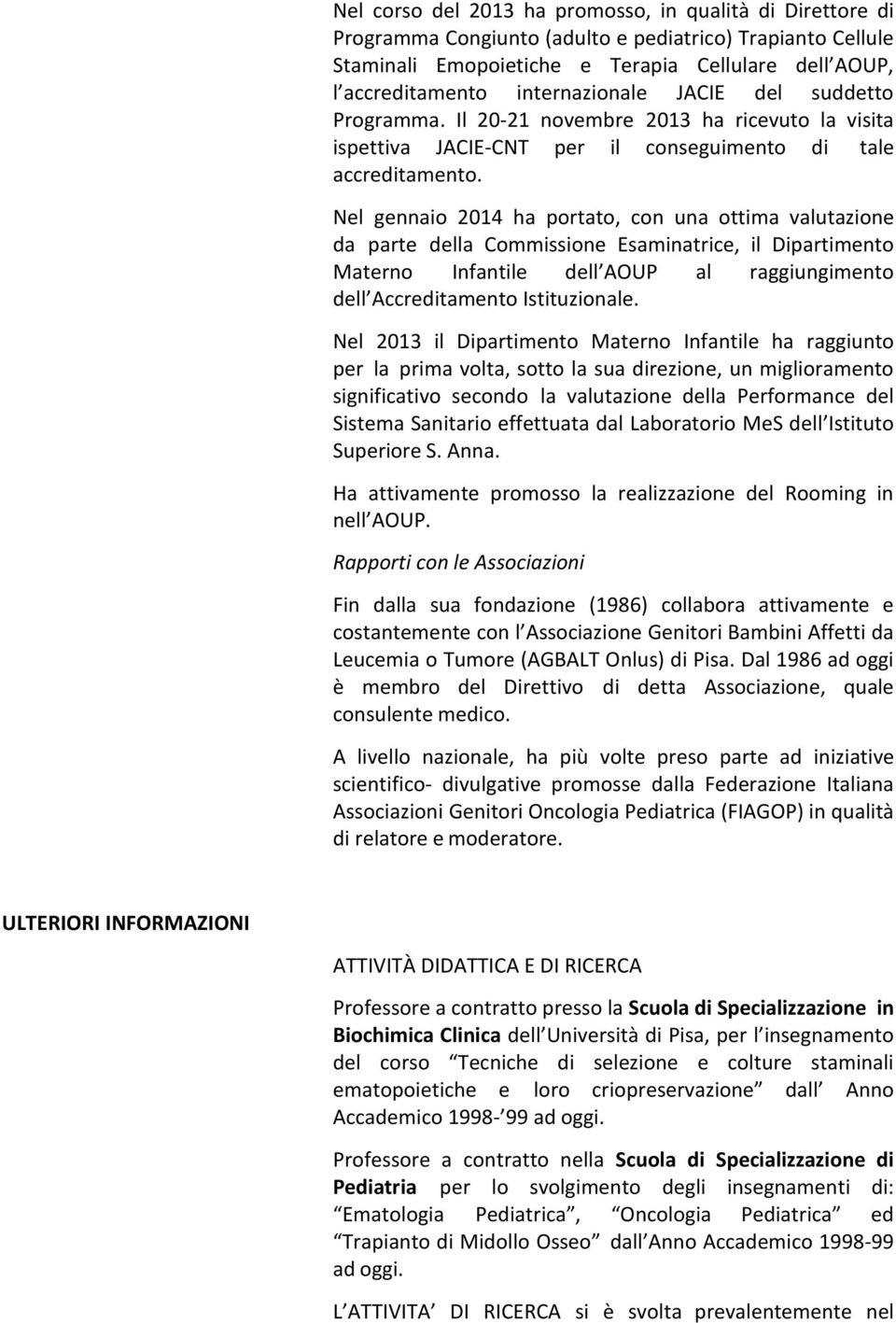 Nel gennaio 2014 ha portato, con una ottima valutazione da parte della Commissione Esaminatrice, il Dipartimento Materno Infantile dell AOUP al raggiungimento dell Accreditamento Istituzionale.