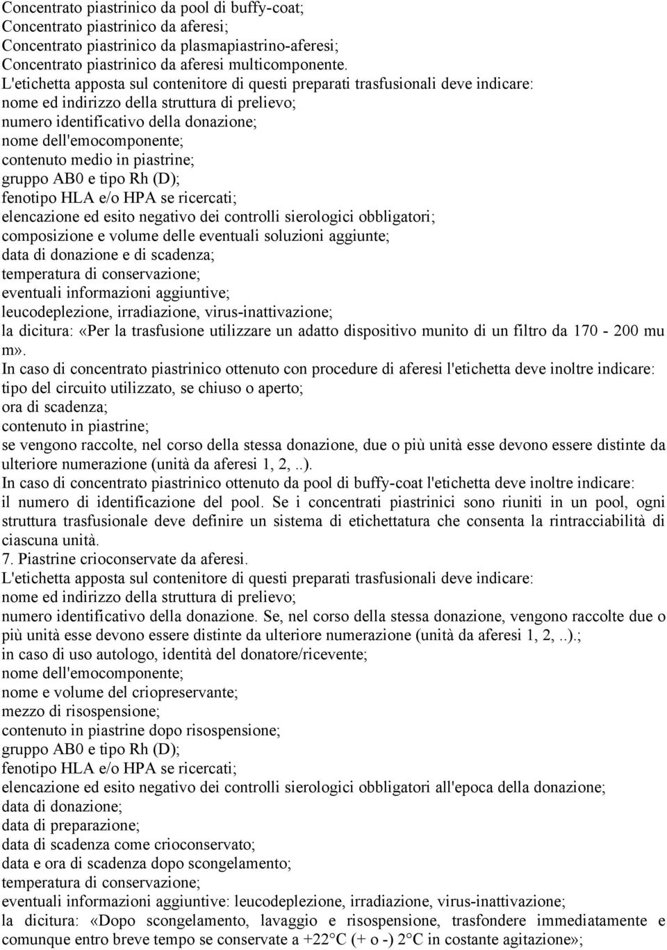 (D); fenotipo HLA e/o HPA se ricercati; elencazione ed esito negativo dei controlli sierologici obbligatori; composizione e volume delle eventuali soluzioni aggiunte; data di donazione e di scadenza;