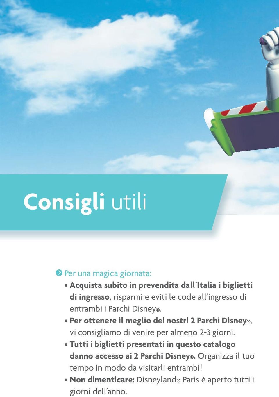 Per ottenere il meglio dei nostri 2 Parchi Disney, vi consigliamo di venire per almeno 2-3 giorni.