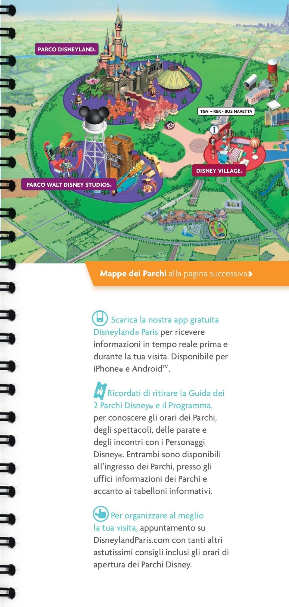 Ricordati di ritirare la Guida dei 2 Parchi Disney e il Programma, per conoscere gli orari dei Parchi, degli spettacoli, delle parate e degli incontri con i Personaggi Disney.