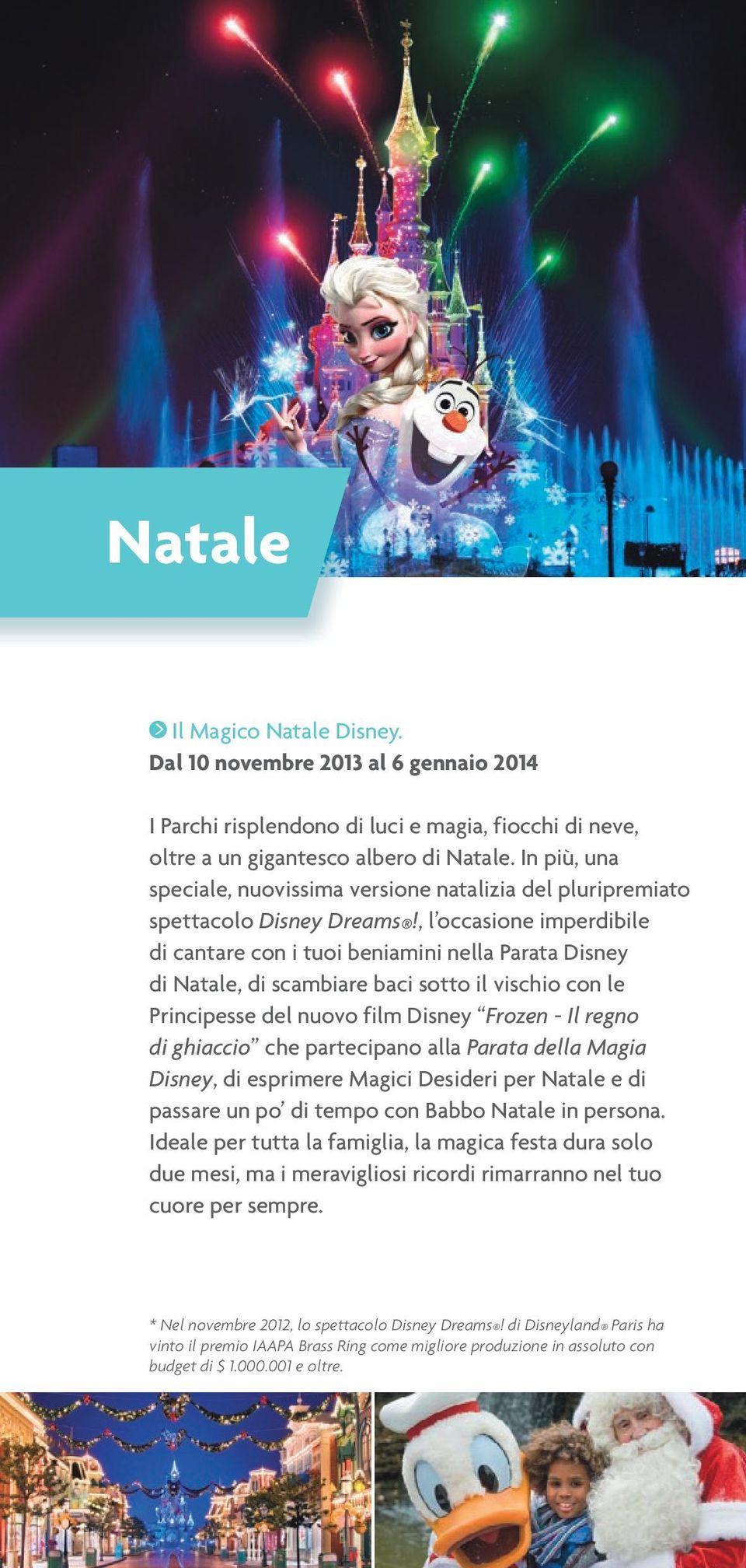 , l occasione imperdibile di cantare con i tuoi beniamini nella Parata Disney di Natale, di scambiare baci sotto il vischio con le Principesse del nuovo film Disney Frozen - Il regno di ghiaccio che