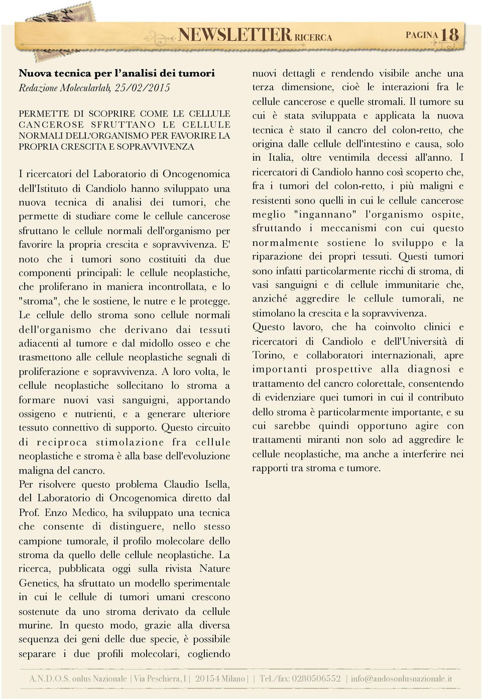 CRESCITA E SOPRAVVIVENZA I ricercatori del Laboratorio di Oncogenomica dell'istituto di Candiolo hanno sviluppato una nuova tecnica di analisi dei tumori, che permette di studiare come le cellule