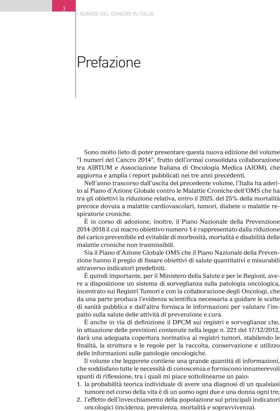 Nell anno trascorso dall uscita del precedente volume, l Italia ha aderito al Piano d Azione Globale contro le Malattie Croniche dell OMS che ha tra gli obiettivi la riduzione relativa, entro il