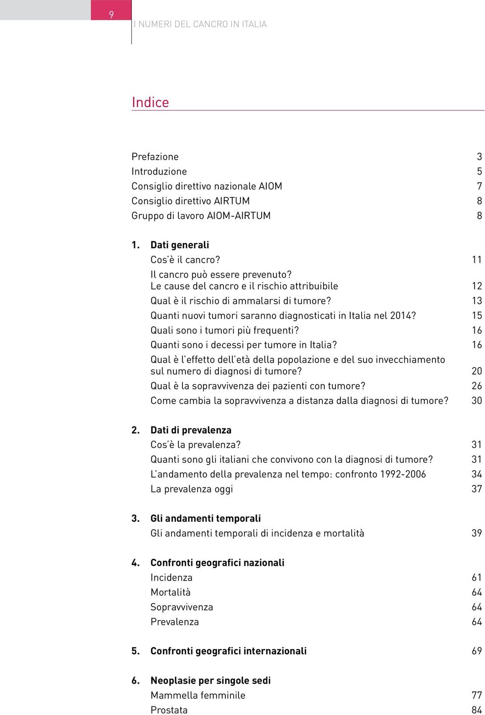 15 Quali sono i tumori più frequenti? 16 Quanti sono i decessi per tumore in Italia? 16 Qual è l effetto dell età della popolazione e del suo invecchiamento sul numero di diagnosi di tumore?