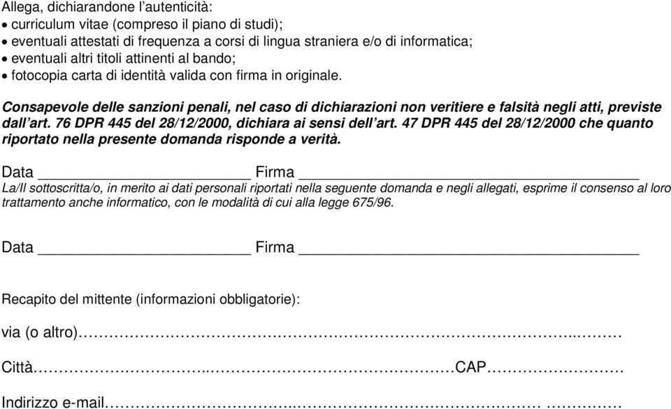 76 DPR 445 del 28/12/2000, dichiara ai sensi dell art. 47 DPR 445 del 28/12/2000 che quanto riportato nella presente domanda risponde a verità.