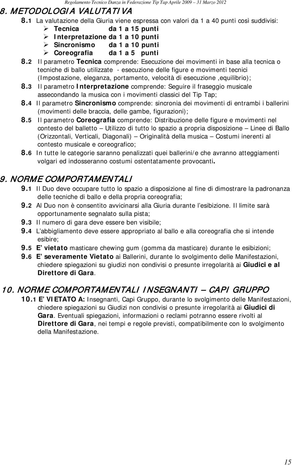 8.2 Il parametro Tecnica comprende: Esecuzione dei movimenti in base alla tecnica o tecniche di ballo utilizzate - esecuzione delle figure e movimenti tecnici (Impostazione, eleganza, portamento,