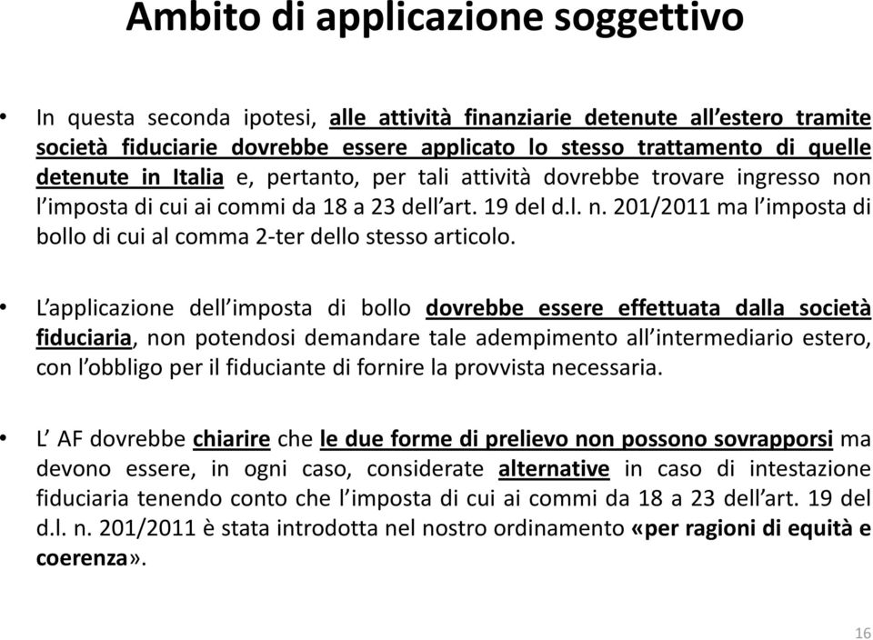 L applicazione dell imposta di bollo dovrebbe essere effettuata dalla società fiduciaria, non potendosi demandare tale adempimento all intermediario estero, con l obbligo per il fiduciante di fornire