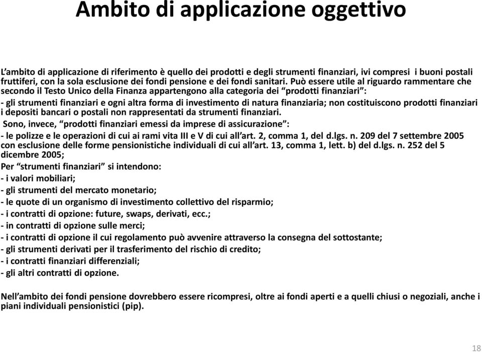 Può essere utile al riguardo rammentare che secondo il Testo Unico della Finanza appartengono alla categoria dei prodotti finanziari : - gli strumenti finanziari e ogni altra forma di investimento di