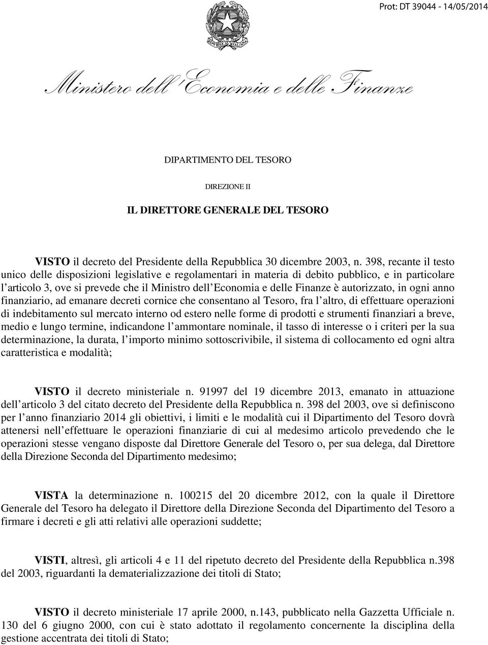 autorizzato, in ogni anno finanziario, ad emanare decreti cornice che consentano al Tesoro, fra l altro, di effettuare operazioni di indebitamento sul mercato interno od estero nelle forme di