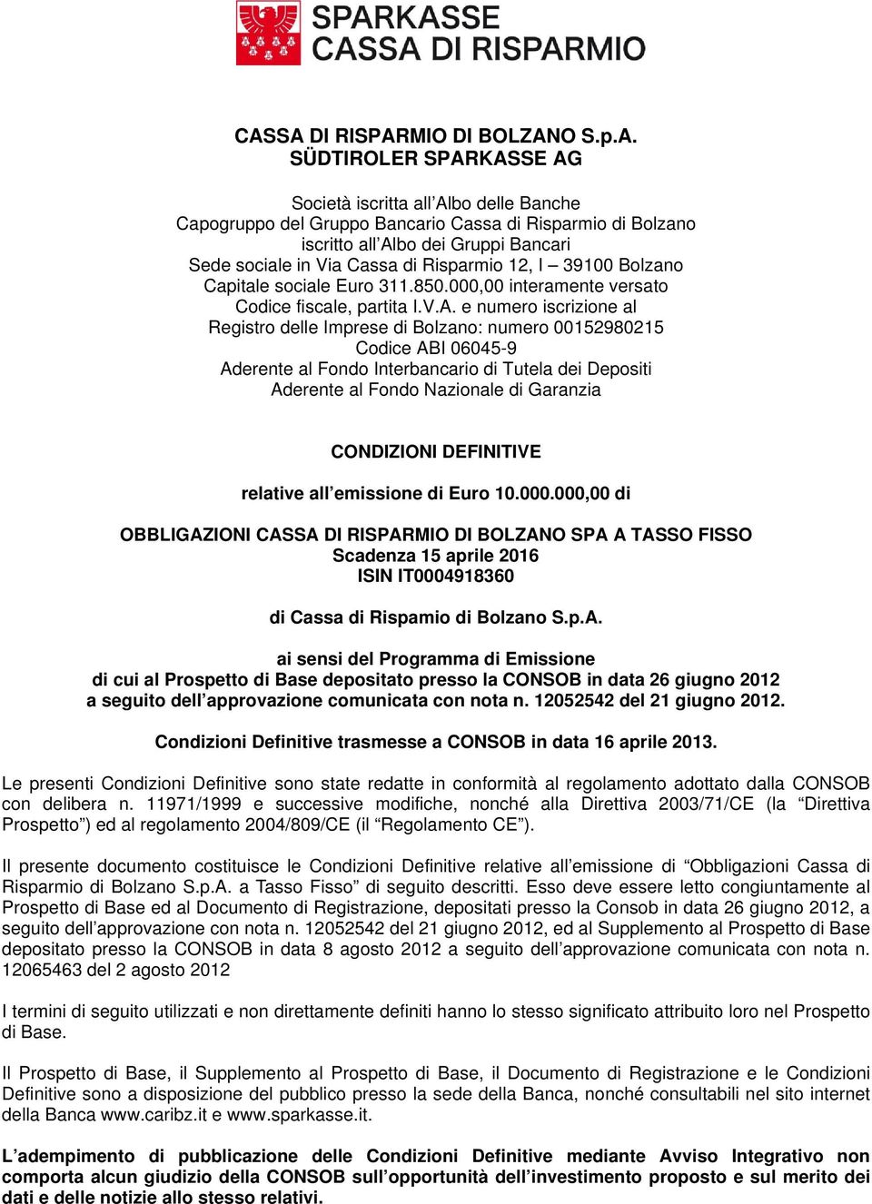 e numero iscrizione al Registro delle Imprese di Bolzano: numero 00152980215 Codice ABI 06045-9 Aderente al Fondo Interbancario di Tutela dei Depositi Aderente al Fondo Nazionale di Garanzia