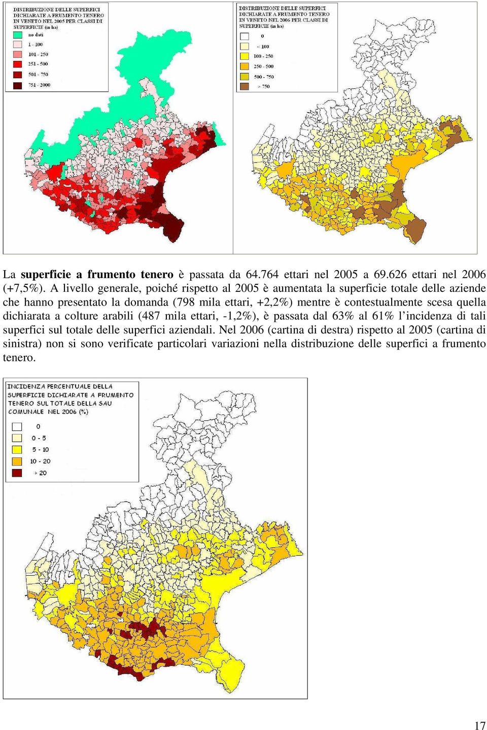 mentre è contestualmente scesa quella dichiarata a colture arabili (487 mila ettari, -1,2%), è passata dal 63% al 61% l incidenza di tali superfici sul
