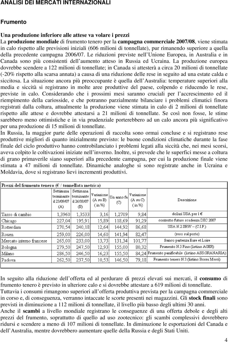 Le riduzioni previste nell Unione Europea, in Australia e in Canada sono più consistenti dell aumento atteso in Russia ed Ucraina.