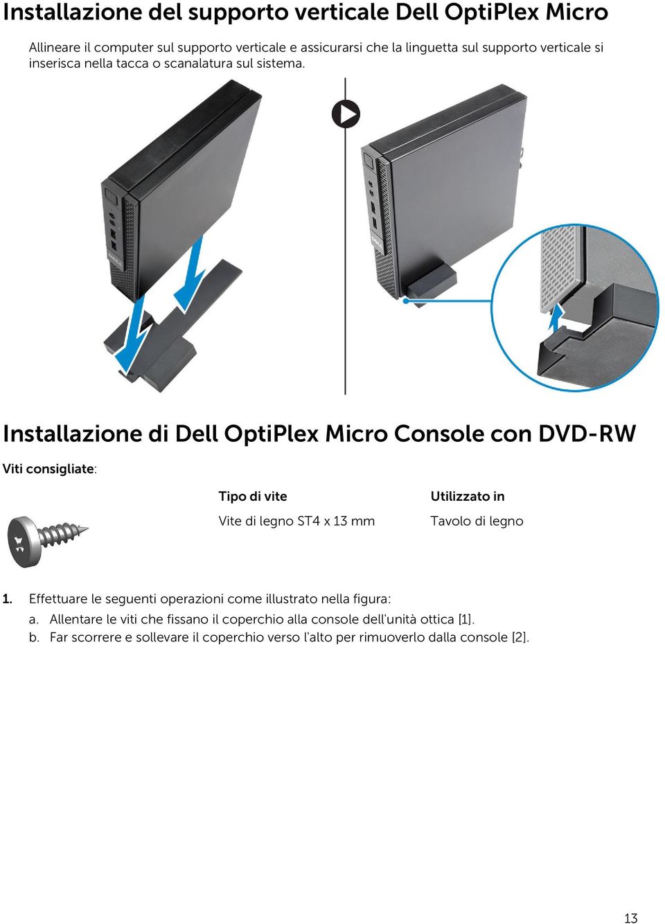 Installazione di Dell OptiPlex Micro Console con DVD-RW Viti consigliate: Tipo di vite Vite di legno ST4 x 13 mm Utilizzato in Tavolo di legno 1.