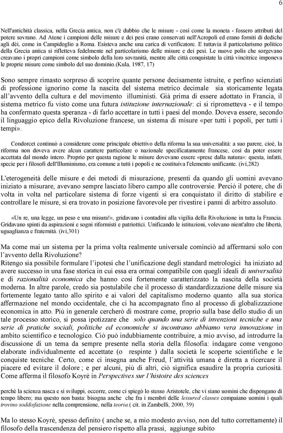 E tuttavia il particolarismo politico della Grecia antica si rifletteva fedelmente nel particolarismo delle misure e dei pesi.