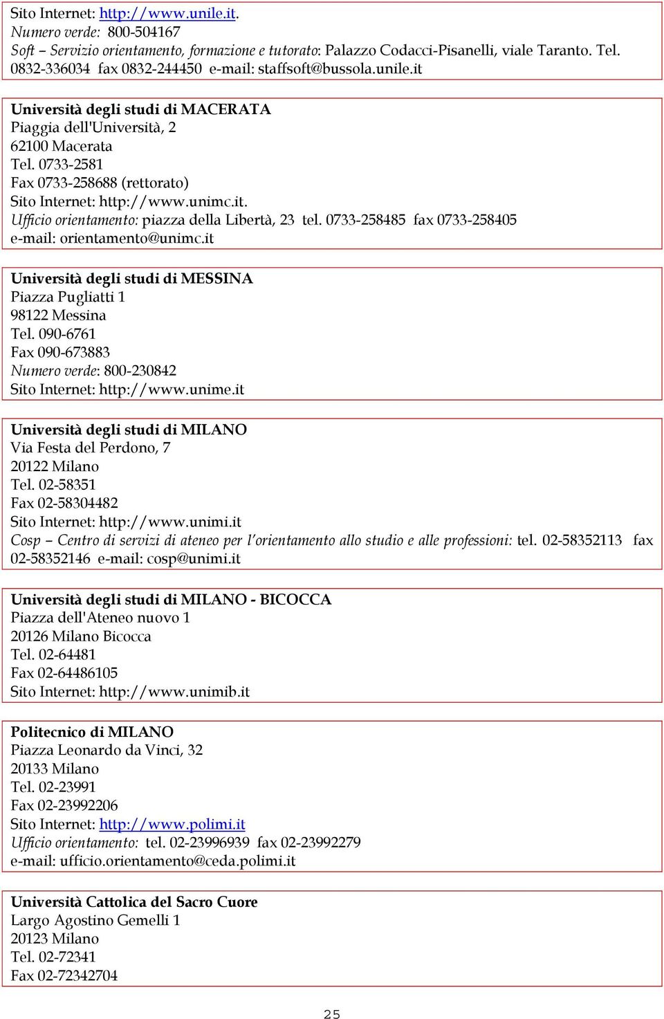 0733-2581 Fax 0733-258688 (rettorato) Sito Internet: http://www.unimc.it. Ufficio orientamento: piazza della Libertà, 23 tel. 0733-258485 fax 0733-258405 e-mail: orientamento@unimc.